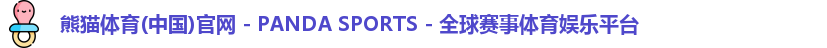 熊猫体育(中国)官网 - PANDA SPORTS - 全球赛事体育娱乐平台